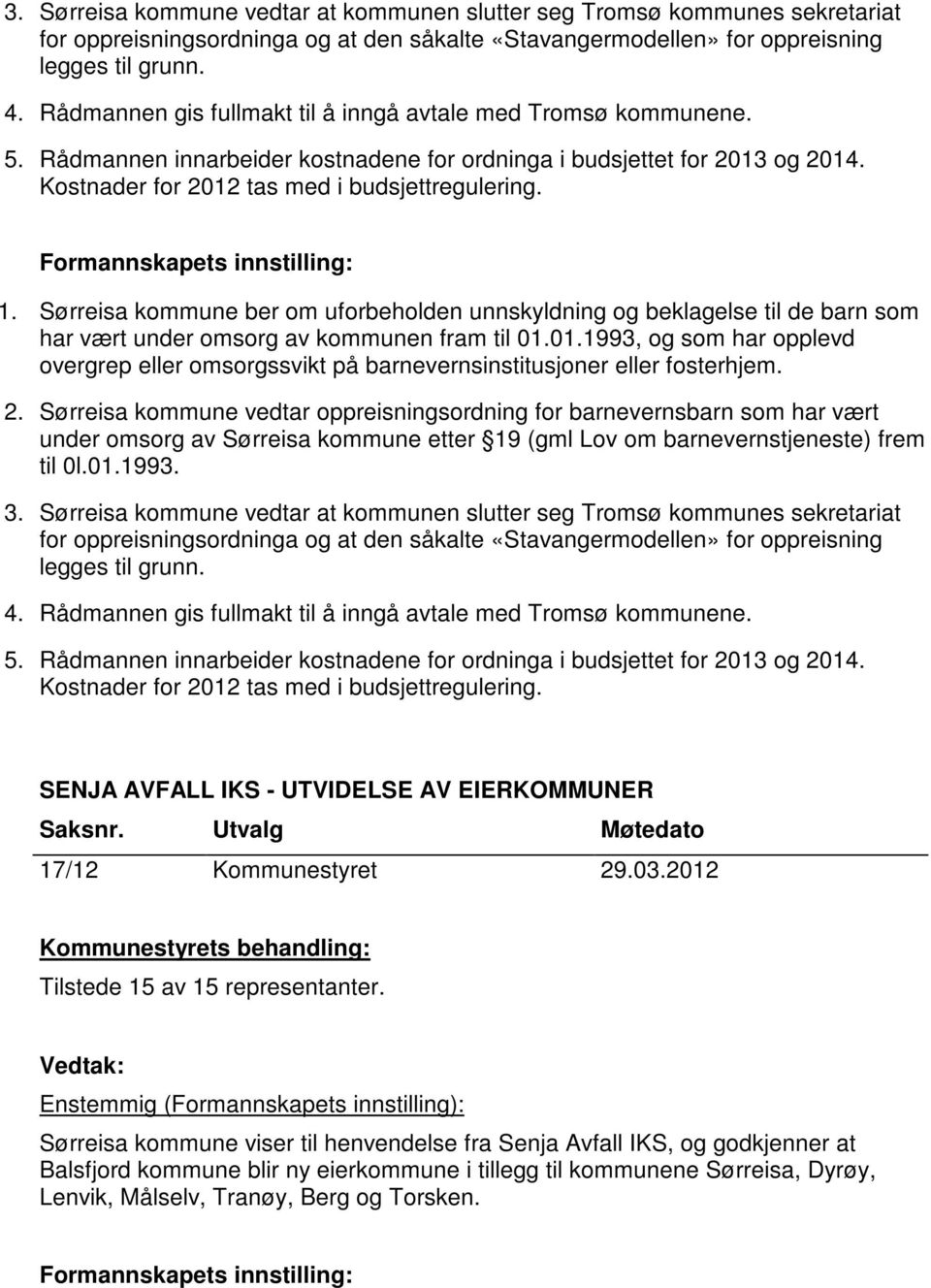 Formannskapets innstilling: 1. Sørreisa kommune ber om uforbeholden unnskyldning og beklagelse til de barn som har vært under omsorg av kommunen fram til 01.