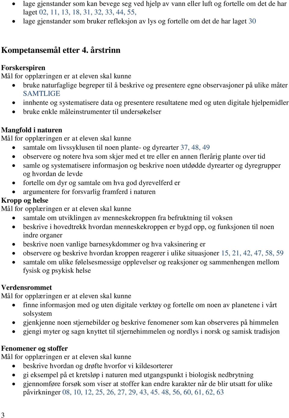 årstrinn bruke naturfaglige begreper til å beskrive og presentere egne observasjoner på ulike måter SAMTLIGE innhente og systematisere data og presentere resultatene med og uten digitale hjelpemidler