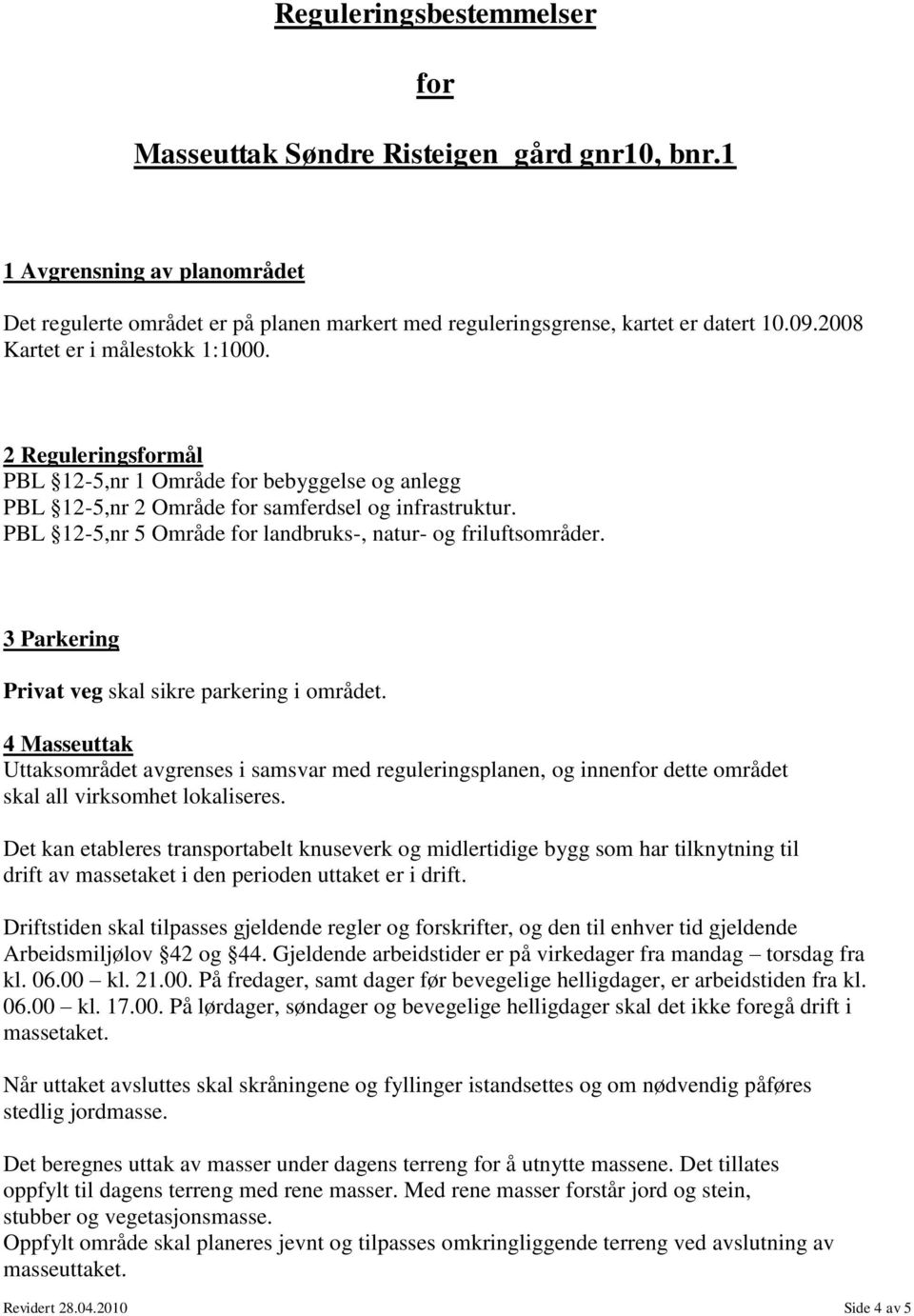 PBL 12-5,nr 5 Område landbruks-, natur- og friluftsområder. 3 Parkering Privat veg skal sikre parkering i området.