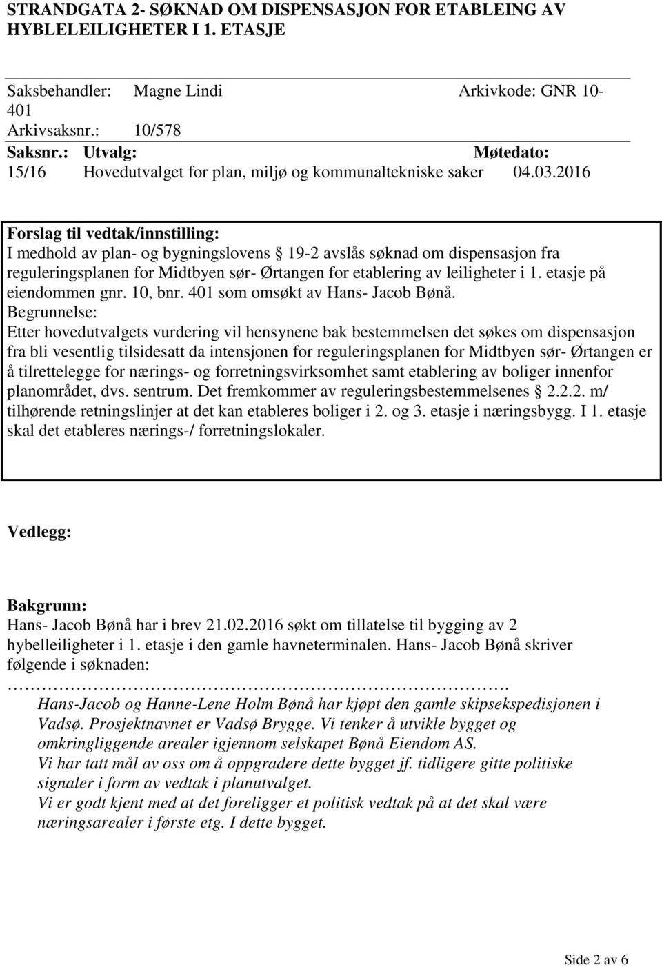 2016 Forslag til vedtak/innstilling: I medhold av plan- og bygningslovens 19-2 avslås søknad om dispensasjon fra reguleringsplanen for Midtbyen sør- Ørtangen for etablering av leiligheter i 1.