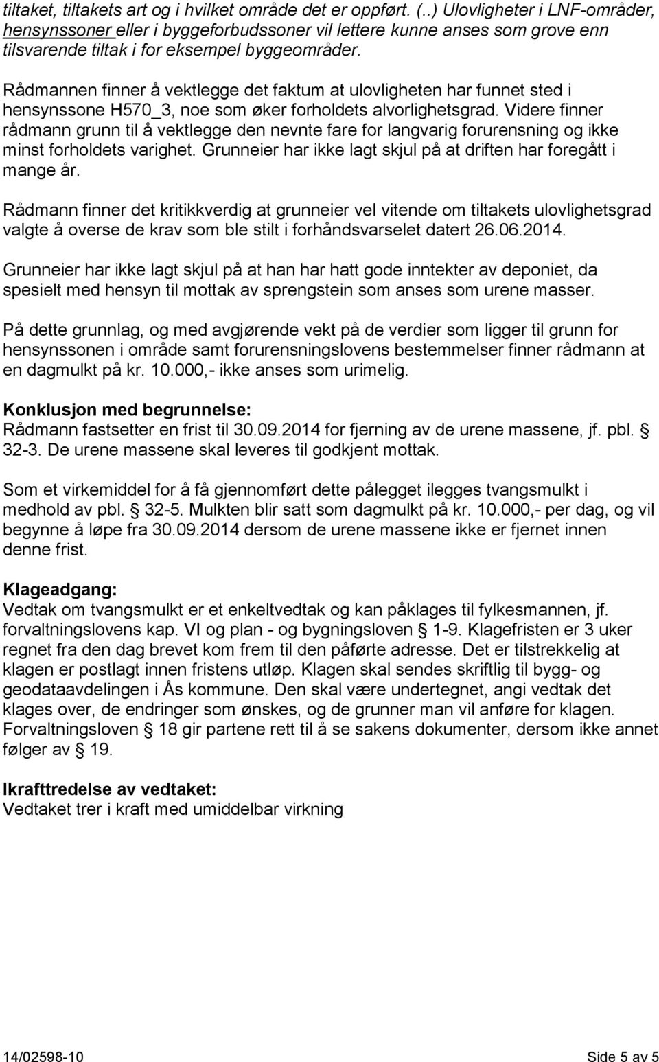 Rådmannen finner å vektlegge det faktum at ulovligheten har funnet sted i hensynssone H570_3, noe som øker forholdets alvorlighetsgrad.