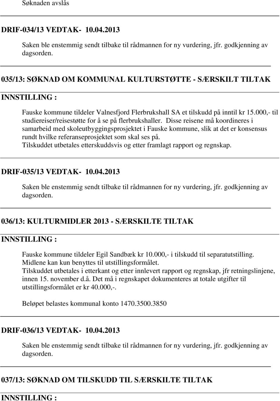 Disse reisene må koordineres i samarbeid med skoleutbyggingsprosjektet i Fauske kommune, slik at det er konsensus rundt hvilke referanseprosjektet som skal ses på.