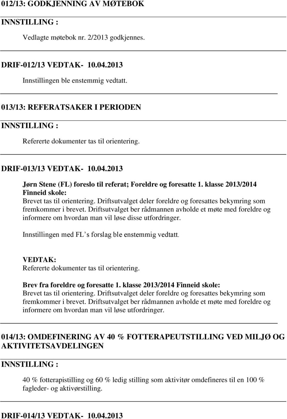 klasse 2013/2014 Finneid skole: Brevet tas til orientering. Driftsutvalget deler foreldre og foresattes bekymring som fremkommer i brevet.