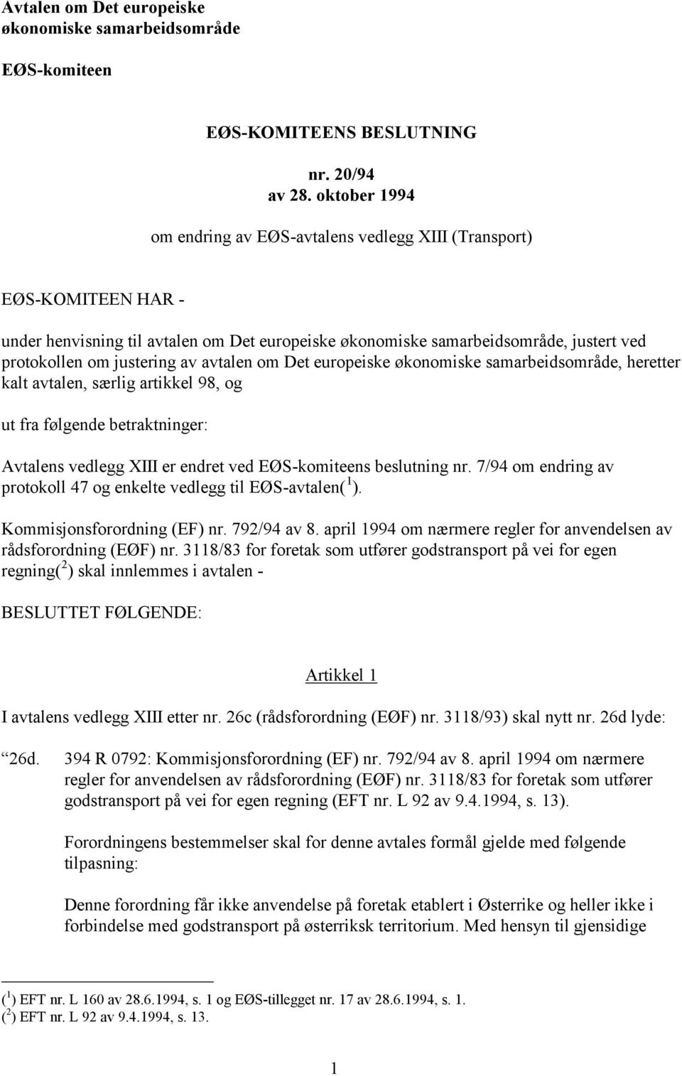 avtalen om Det europeiske økonomiske samarbeidsområde, heretter kalt avtalen, særlig artikkel 98, og ut fra følgende betraktninger: Avtalens vedlegg XIII er endret ved EØS-komiteens beslutning nr.