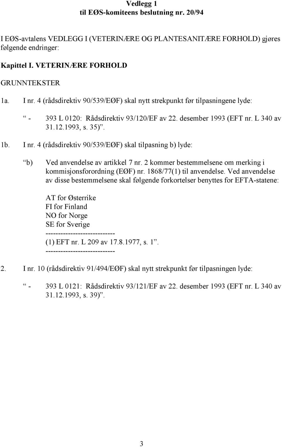 4 (rådsdirektiv 90/539/EØF) skal tilpasning b) lyde: b) Ved anvendelse av artikkel 7 nr. 2 kommer bestemmelsene om merking i kommisjonsforordning (EØF) nr. 1868/77(1) til anvendelse.