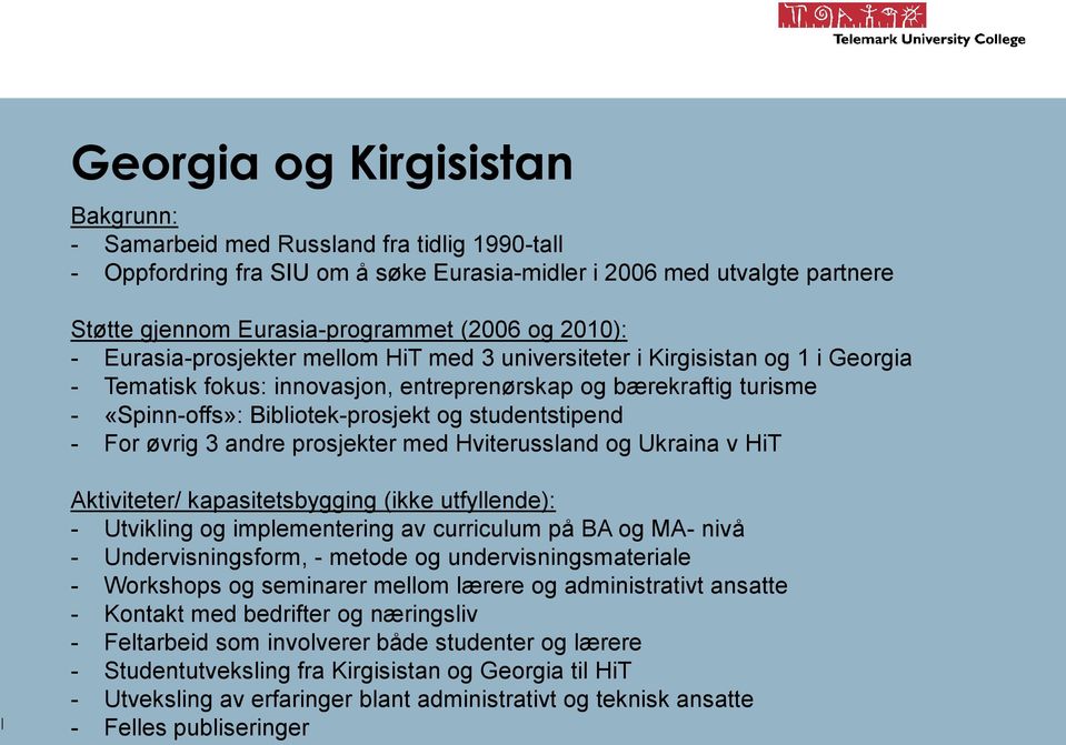 studentstipend - For øvrig 3 andre prosjekter med Hviterussland og Ukraina v HiT Aktiviteter/ kapasitetsbygging (ikke utfyllende): - Utvikling og implementering av curriculum på BA og MA- nivå -