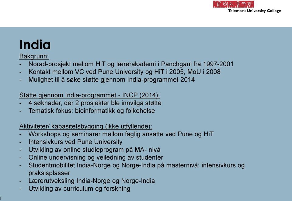 kapasitetsbygging (ikke utfyllende): - Workshops og seminarer mellom faglig ansatte ved Pune og HiT - Intensivkurs ved Pune University - Utvikling av online studieprogram på MA- nivå - Online