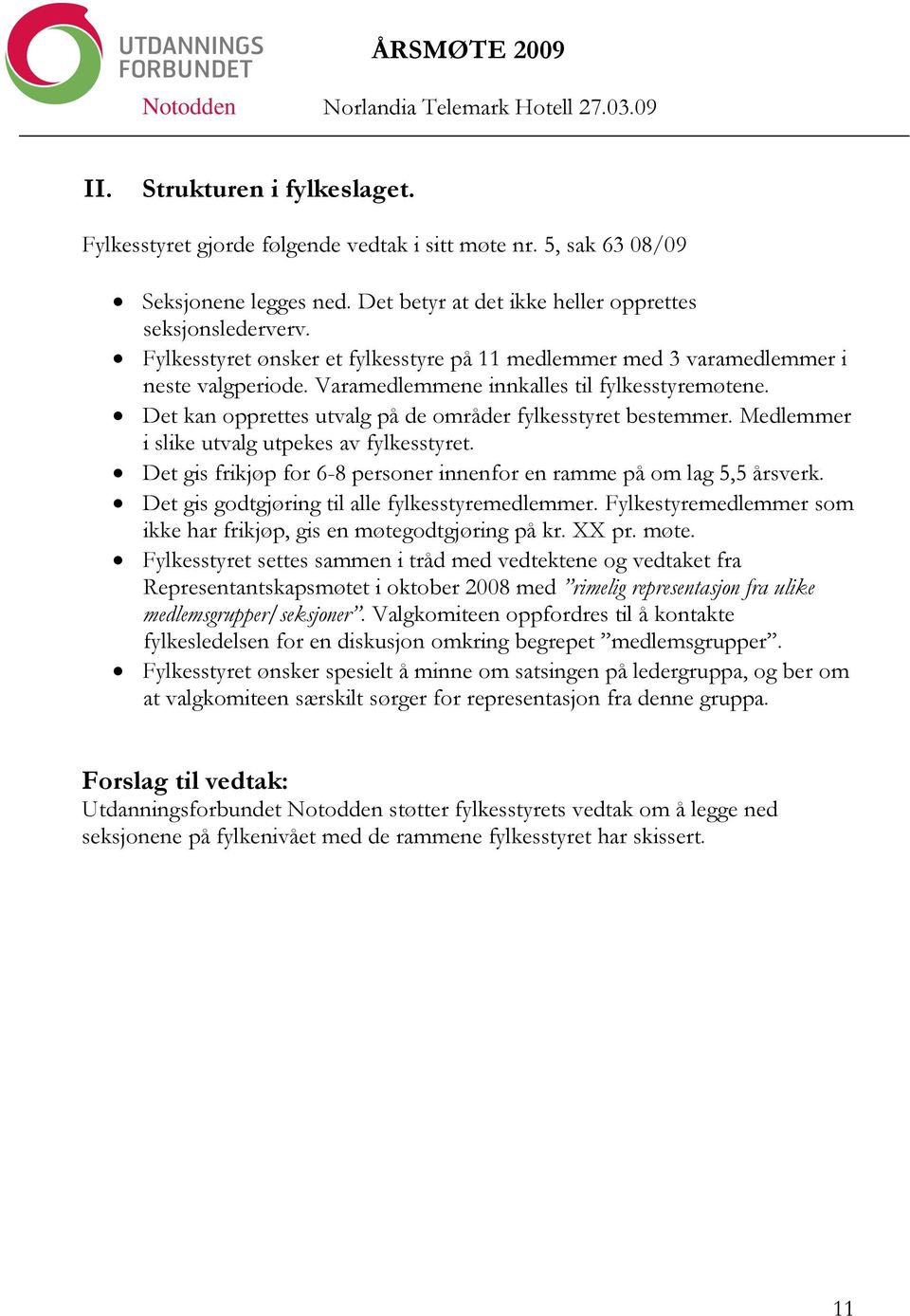 Det kan opprettes utvalg på de områder fylkesstyret bestemmer. Medlemmer i slike utvalg utpekes av fylkesstyret. Det gis frikjøp for 6-8 personer innenfor en ramme på om lag 5,5 årsverk.