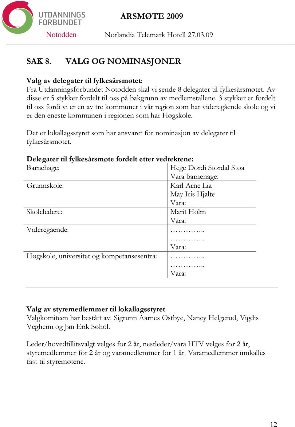 3 stykker er fordelt til oss fordi vi er en av tre kommuner i vår region som har videregående skole og vi er den eneste kommunen i regionen som har Høgskole.