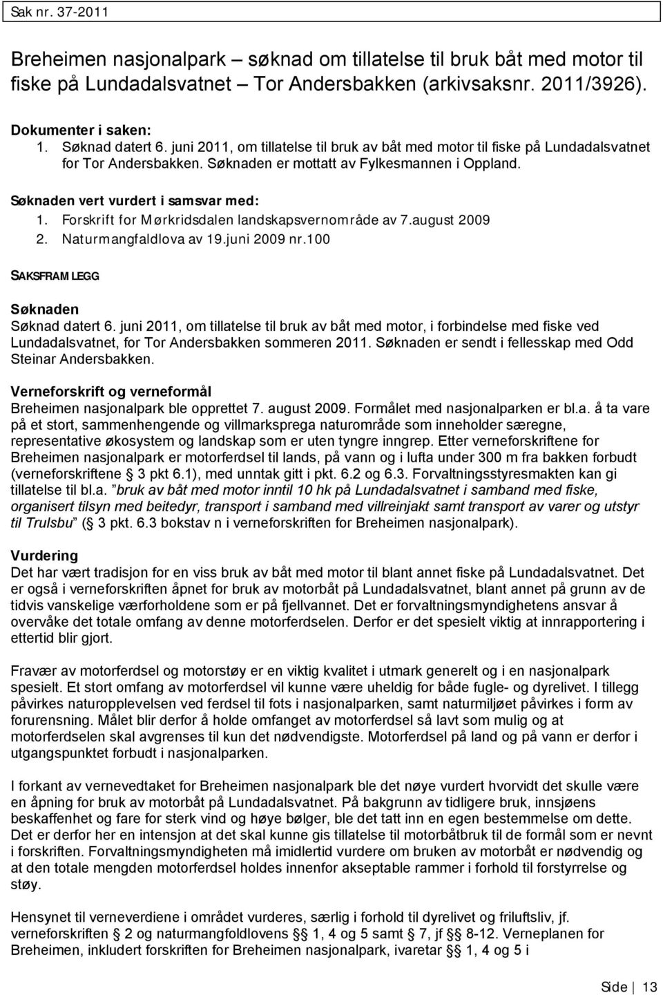 Forskrift for Mørkridsdalen landskapsvernområde av 7.august 2009 2. Naturmangfaldlova av 19.juni 2009 nr.100 SAKSFRAMLEGG Søknaden Søknad datert 6.