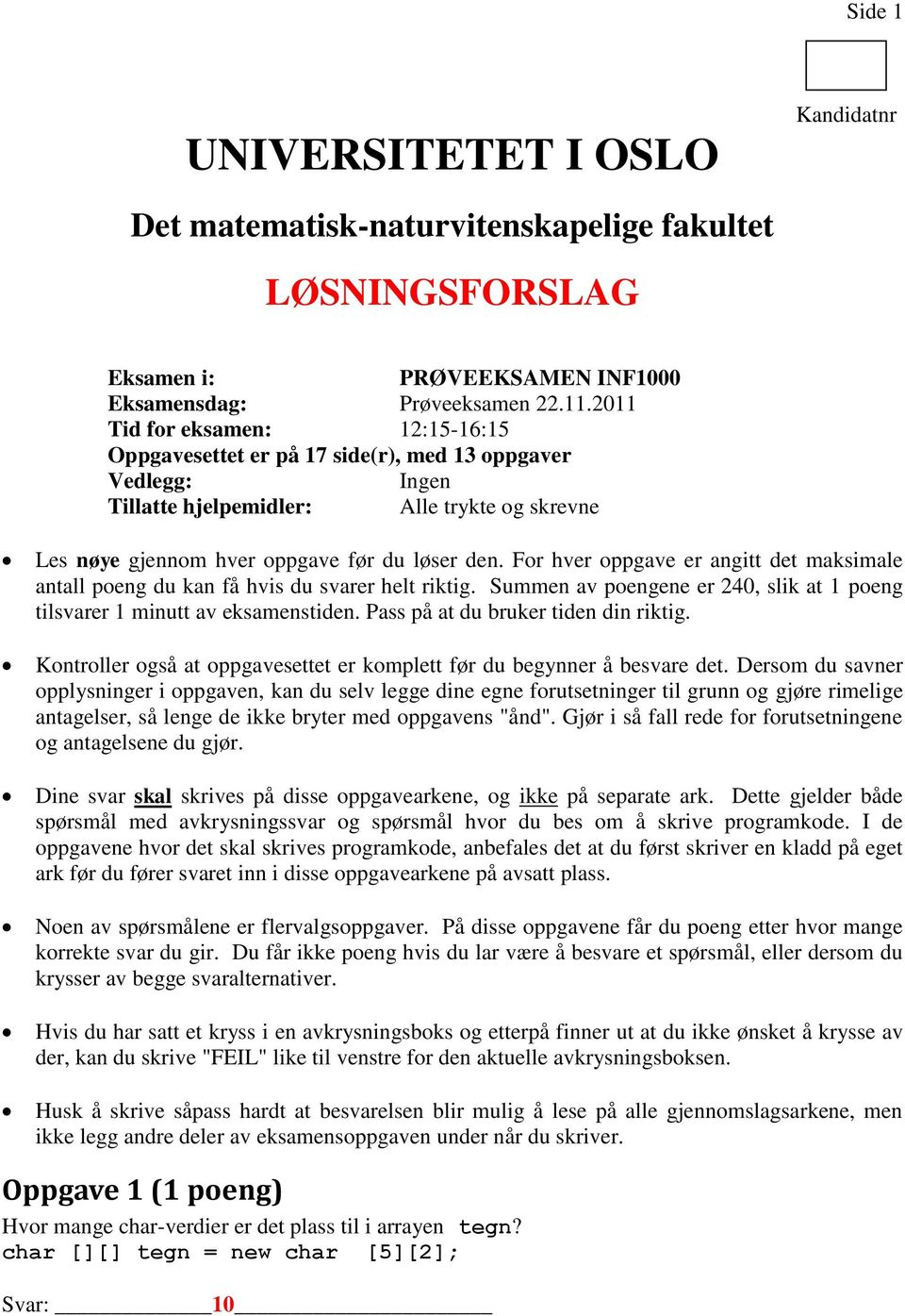 For hver oppgave er angitt det maksimale antall poeng du kan få hvis du svarer helt riktig. Summen av poengene er 240, slik at 1 poeng tilsvarer 1 minutt av eksamenstiden.