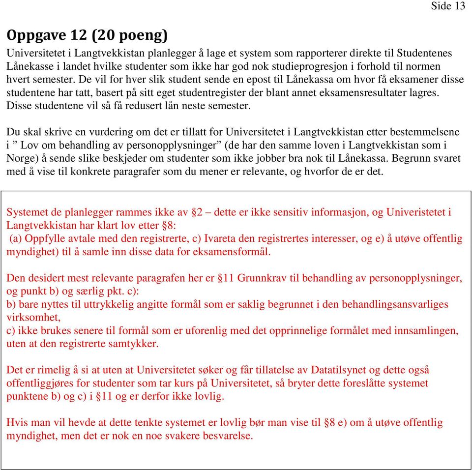 De vil for hver slik student sende en epost til Lånekassa om hvor få eksamener disse studentene har tatt, basert på sitt eget studentregister der blant annet eksamensresultater lagres.