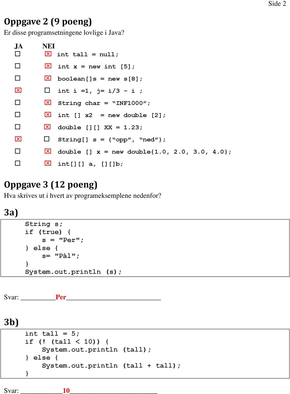 [][] XX = 1.23; String[] s = { opp, ned ; double [] x = new double{1.0, 2.0, 3.0, 4.