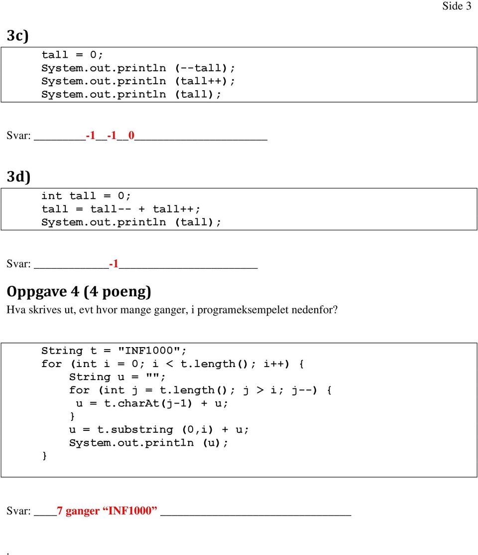 String t = "INF1000"; for (int i = 0; i < t.length(); i++) { String u = ""; for (int j = t.length(); j > i; j--) { u = t.