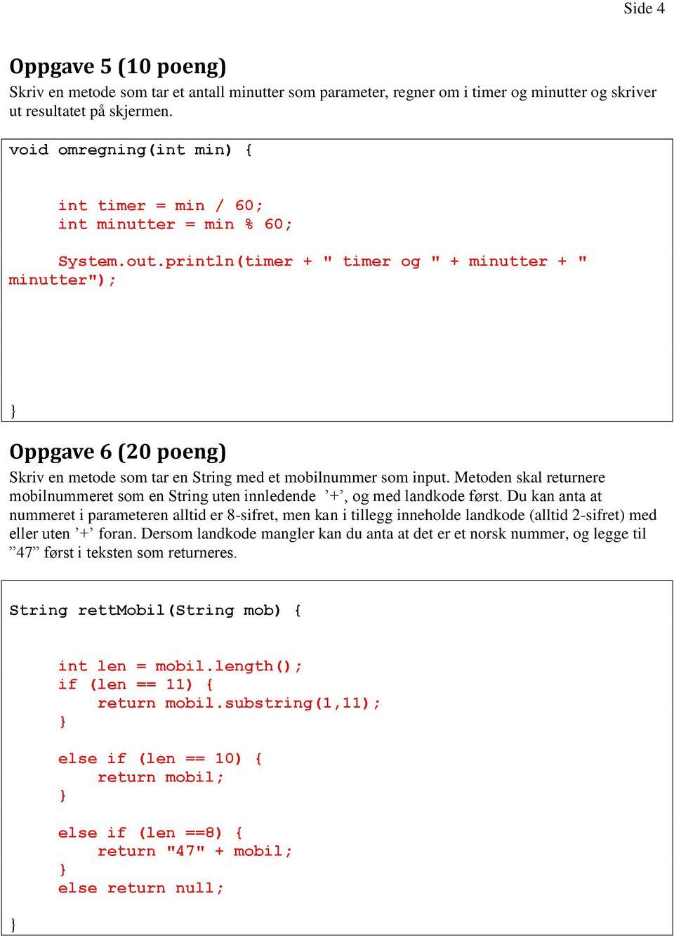 println(timer + " timer og " + minutter + " minutter"); Oppgave 6 (20 poeng) Skriv en metode som tar en String med et mobilnummer som input.