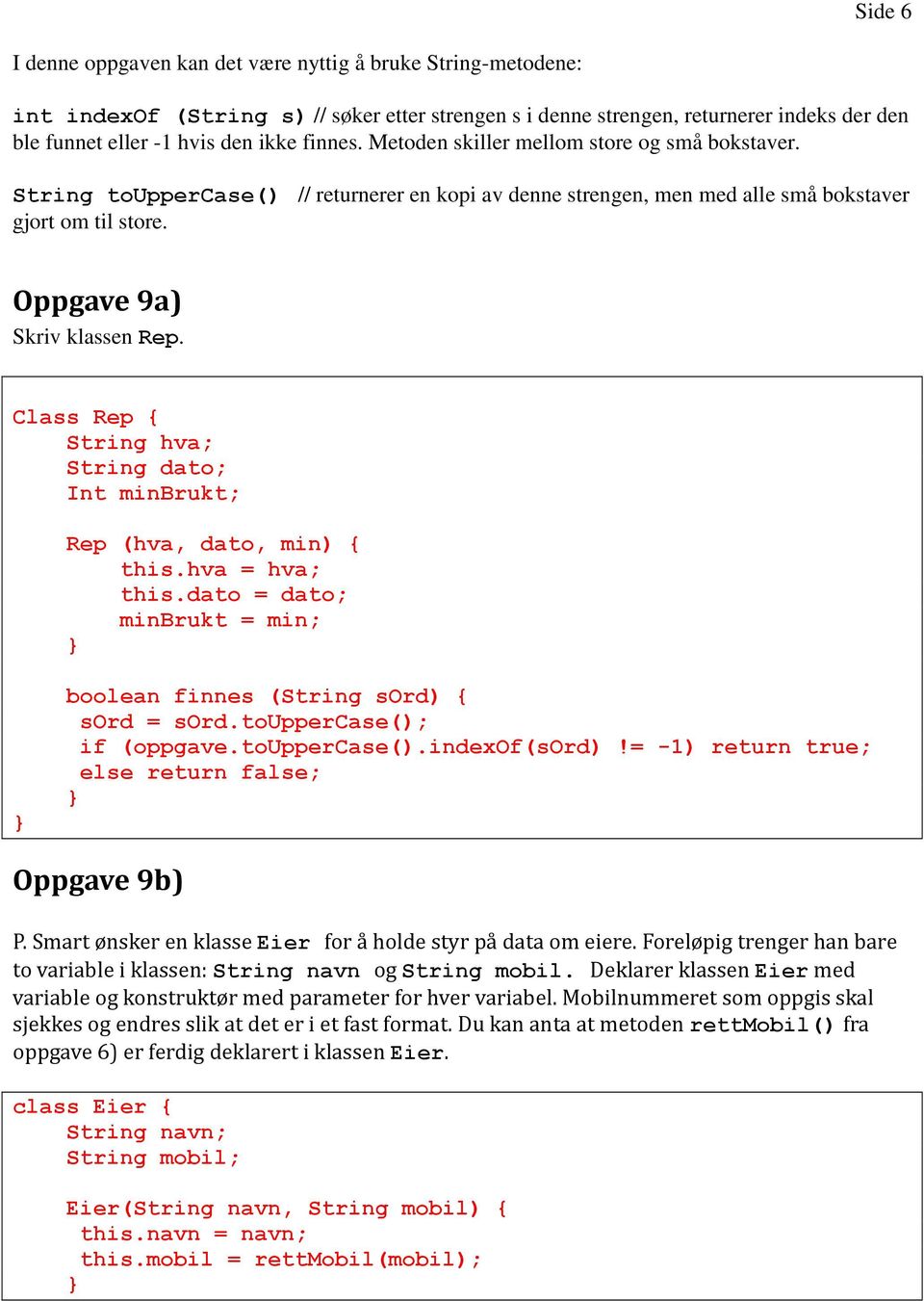 Class Rep { String hva; String dato; Int minbrukt; Rep (hva, dato, min) { this.hva = hva; this.dato = dato; minbrukt = min; boolean finnes (String sord) { sord = sord.touppercase(); if (oppgave.