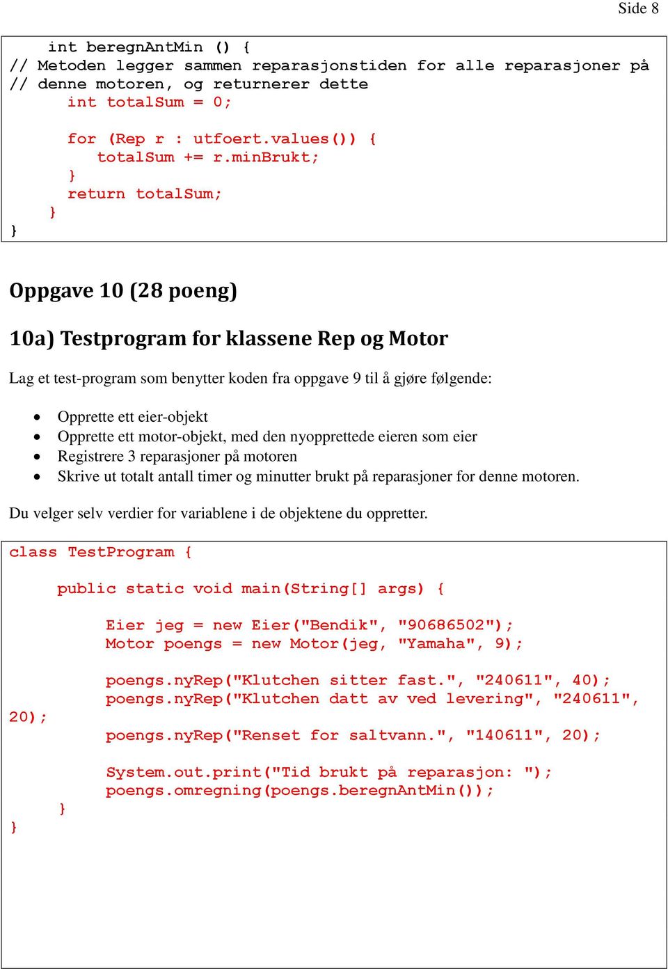 Opprette ett motor-objekt, med den nyopprettede eieren som eier Registrere 3 reparasjoner på motoren Skrive ut totalt antall timer og minutter brukt på reparasjoner for denne motoren.