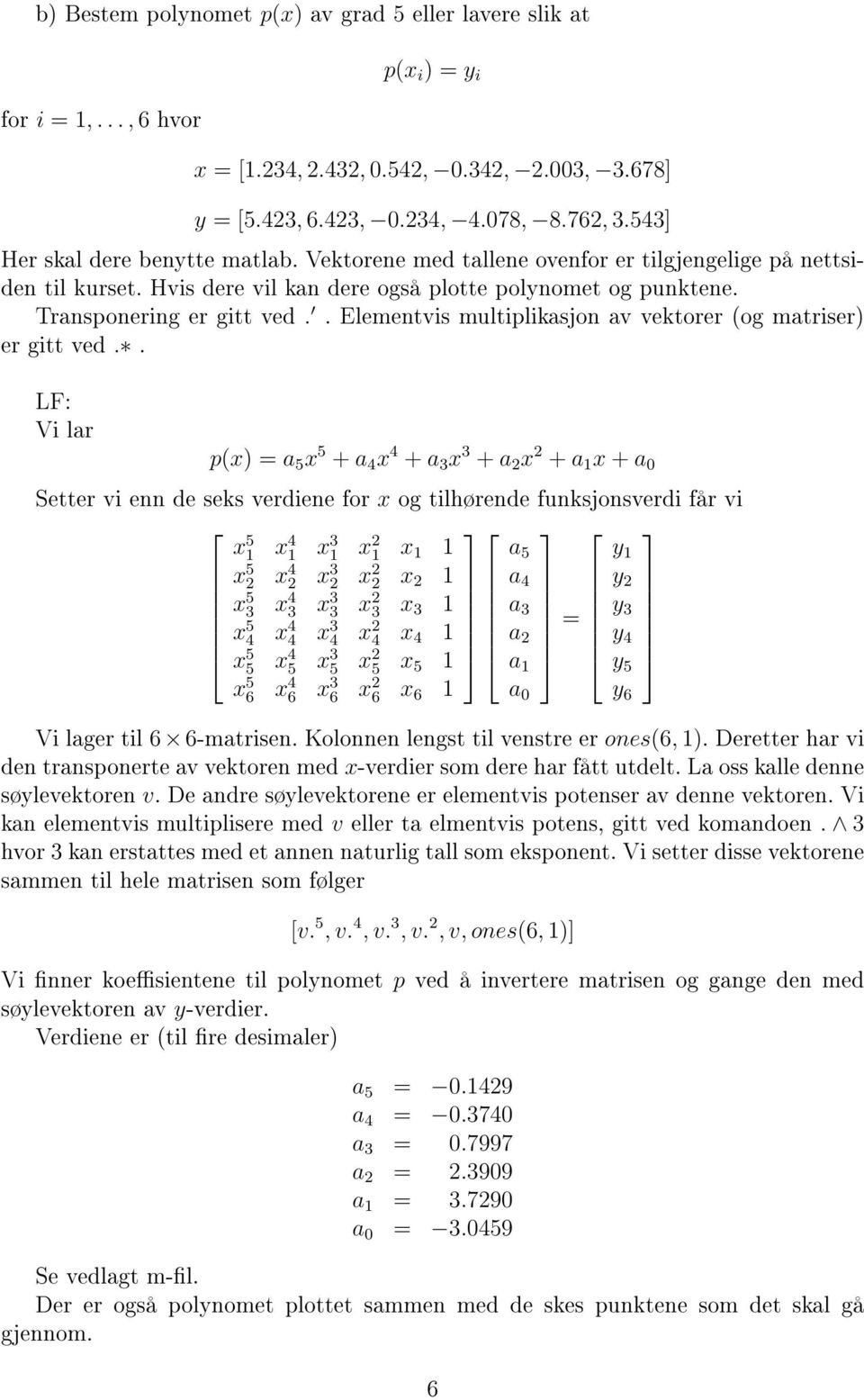 . Elementvis multiplikasjon av vektorer (og matriser) er gitt ved.