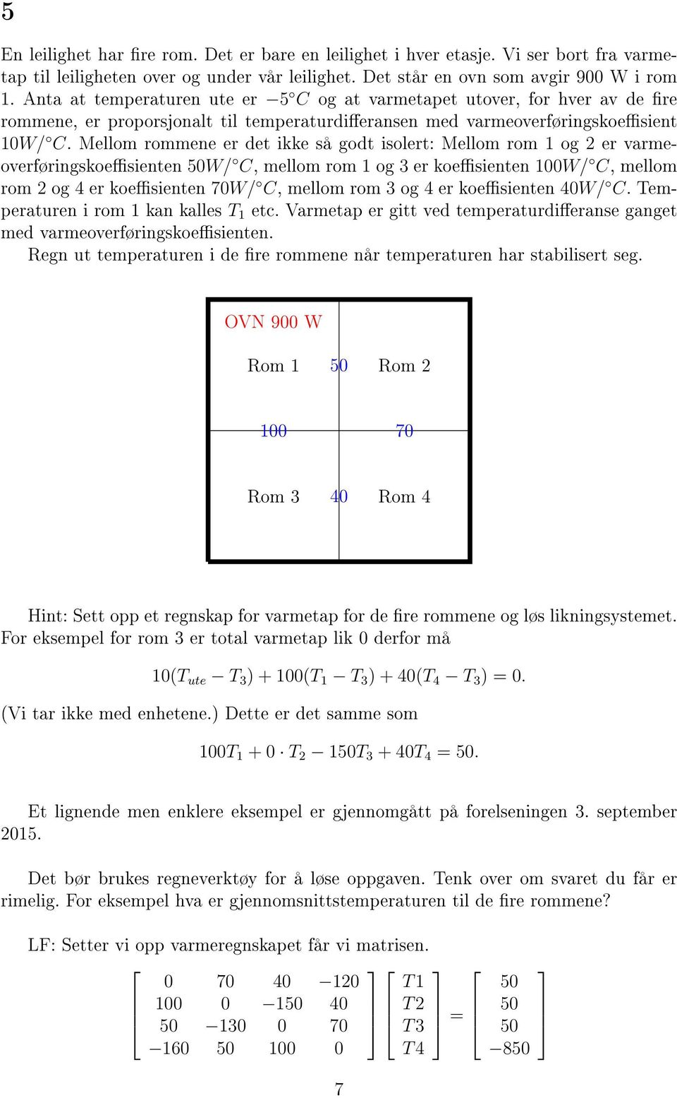 Mellom rommene er det ikke så godt isolert: Mellom rom 1 og 2 er varmeoverføringskoesienten 50W/ C, mellom rom 1 og 3 er koesienten 100W/ C, mellom rom 2 og 4 er koesienten 70W/ C, mellom rom 3 og 4