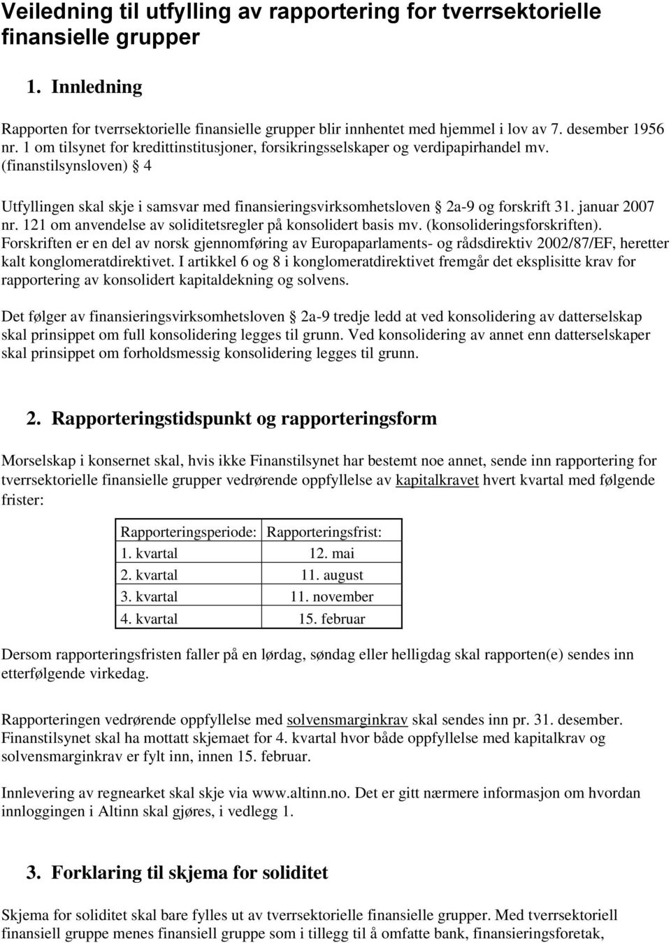 (finanstilsynsloven) 4 Utfyllingen skal skje i samsvar med finansieringsvirksomhetsloven 2a-9 og forskrift 31. januar 2007 nr. 121 om anvendelse av soliditetsregler på konsolidert basis mv.