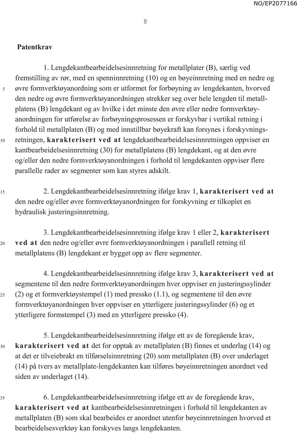 forbøyning av lengdekanten, hvorved den nedre og øvre formverktøyanordningen strekker seg over hele lengden til metallplatens (B) lengdekant og av hvilke i det minste den øvre eller nedre