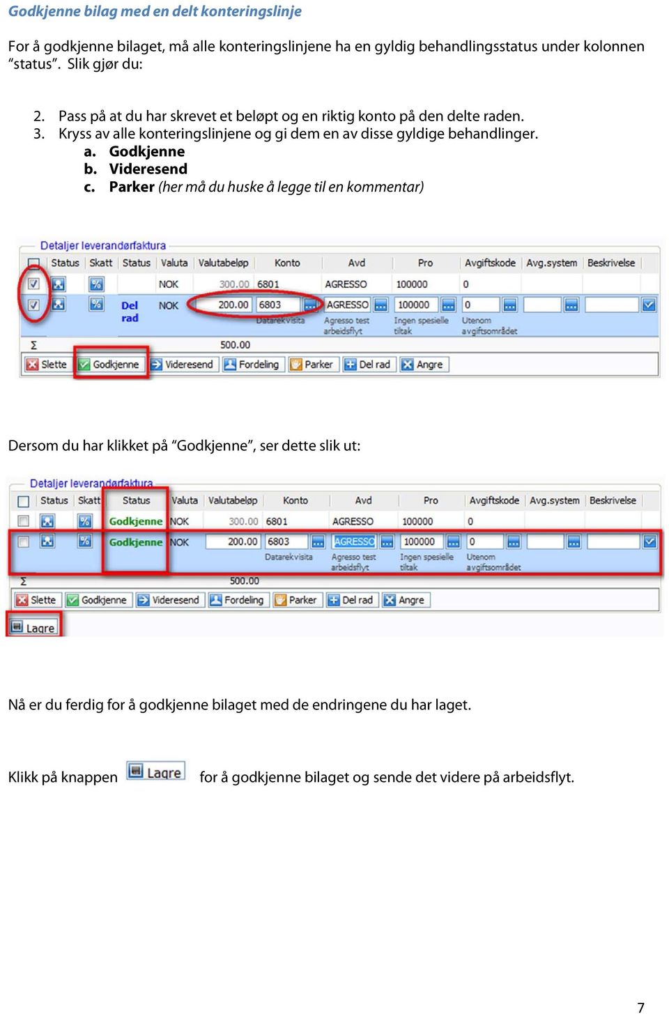 Kryss av alle konteringslinjene og gi dem en av disse gyldige behandlinger. a. Godkjenne b. Videresend c.