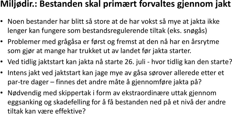 snøgås) Problemer med grågåsa er først og fremst at den nå har en årsrytme som gjør at mange har trukket ut av landet før jakta starter.