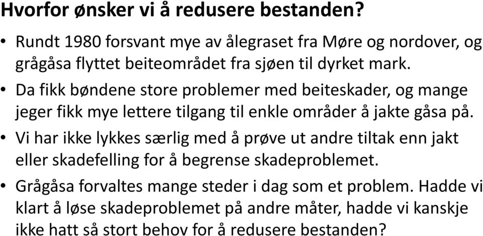 Da fikk bøndene store problemer med beiteskader, og mange jeger fikk mye lettere tilgang til enkle områder å jakte gåsa på.