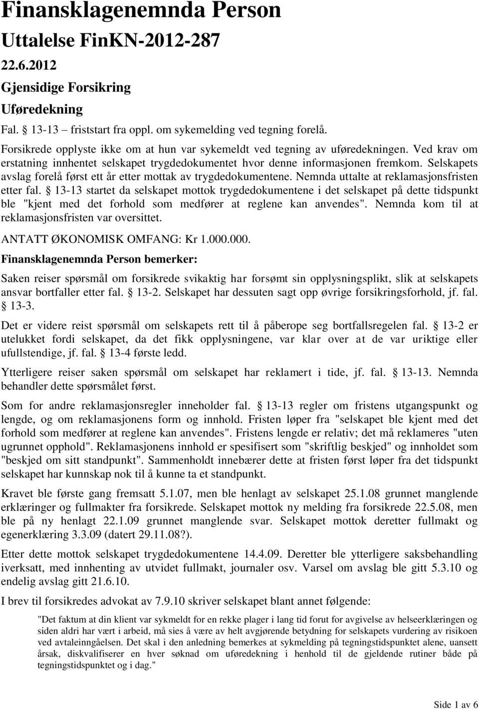 Selskapets avslag forelå først ett år etter mottak av trygdedokumentene. Nemnda uttalte at reklamasjonsfristen etter fal.