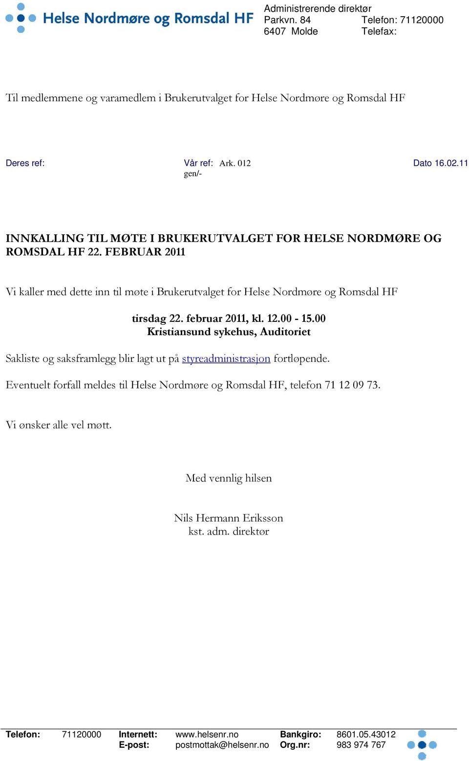 februar 2011, kl. 12.00-15.00 Kristiansund sykehus, Auditoriet Sakliste og saksframlegg blir lagt ut på styreadministrasjon fortløpende.