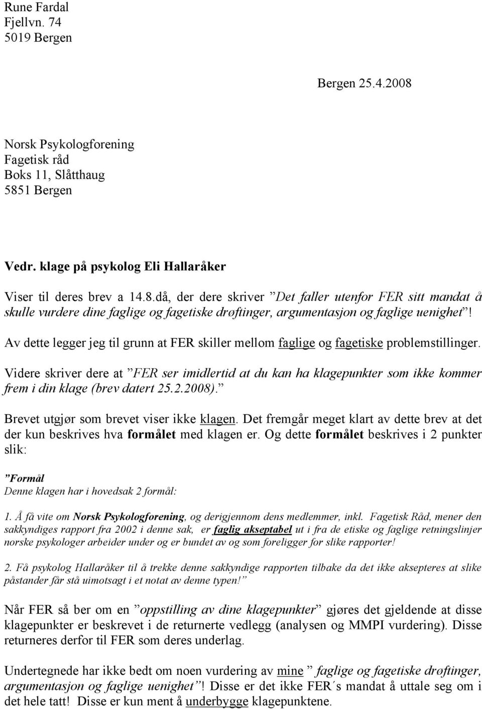 Videre skriver dere at FER ser imidlertid at du kan ha klagepunkter som ikke kommer frem i din klage (brev datert 25.2.2008). Brevet utgjør som brevet viser ikke klagen.