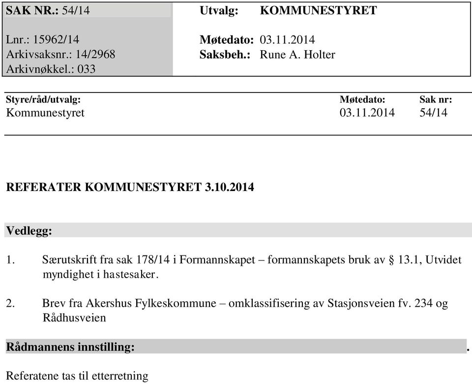 2014 Vedlegg: 1. Særutskrift fra sak 178/14 i Formannskapet formannskapets bruk av 13.1, Utvidet myndighet i hastesaker. 2.