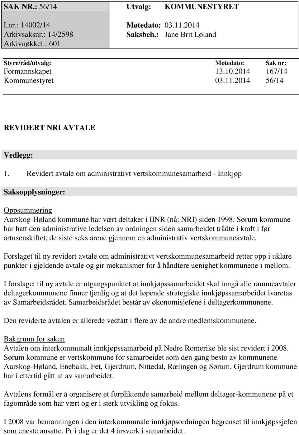 Revidert avtale om administrativt vertskommunesamarbeid - Innkjøp Saksopplysninger: Oppsummering Aurskog-Høland kommune har vært deltaker i IINR (nå: NRI) siden 1998.