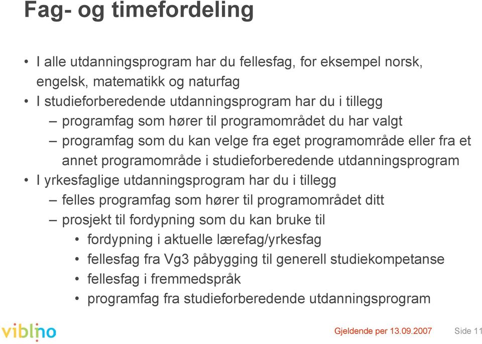 I yrkesfaglige utdanningsprogram har du i tillegg felles programfag som hører til programområdet ditt prosjekt til fordypning som du kan bruke til fordypning i aktuelle