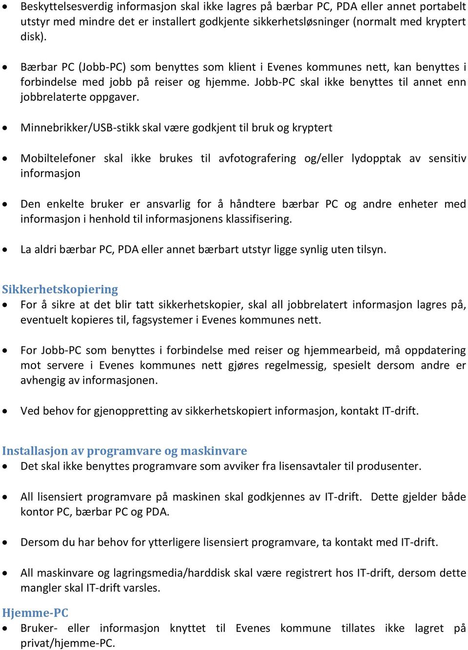 Minnebrikker/USB-stikk skal være godkjent til bruk og kryptert Mobiltelefoner skal ikke brukes til avfotografering og/eller lydopptak av sensitiv informasjon Den enkelte bruker er ansvarlig for å