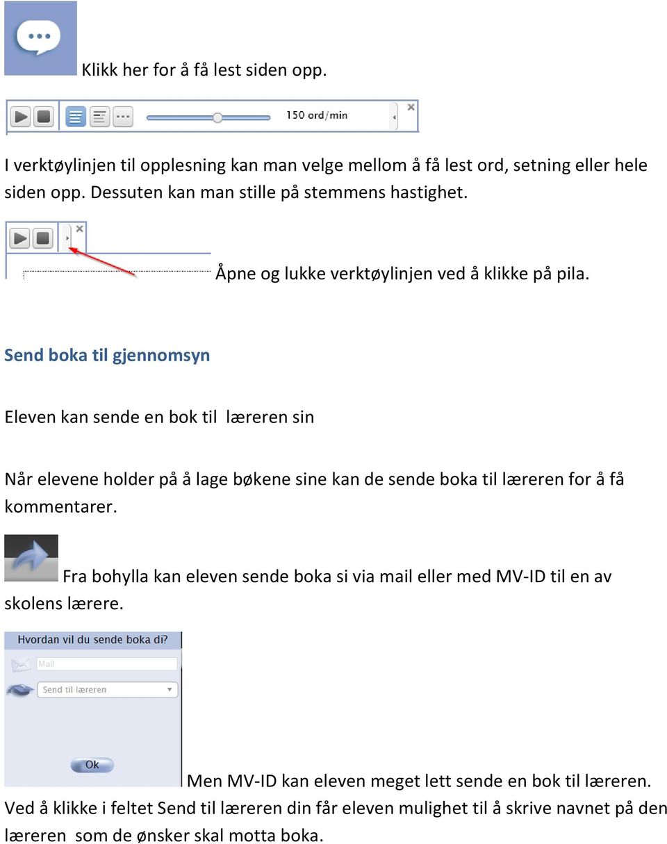 Send boka til gjennomsyn Eleven kan sende en bok til læreren sin Når elevene holder på å lage bøkene sine kan de sende boka til læreren for å få kommentarer.