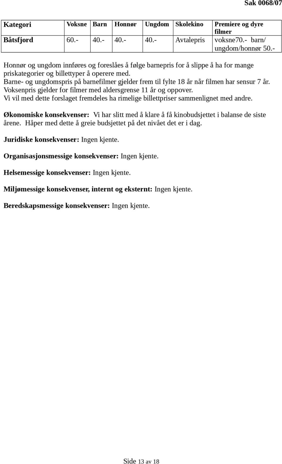 Barne- og ungdomspris på barnefilmer gjelder frem til fylte 18 år når filmen har sensur 7 år. Voksenpris gjelder for filmer med aldersgrense 11 år og oppover.