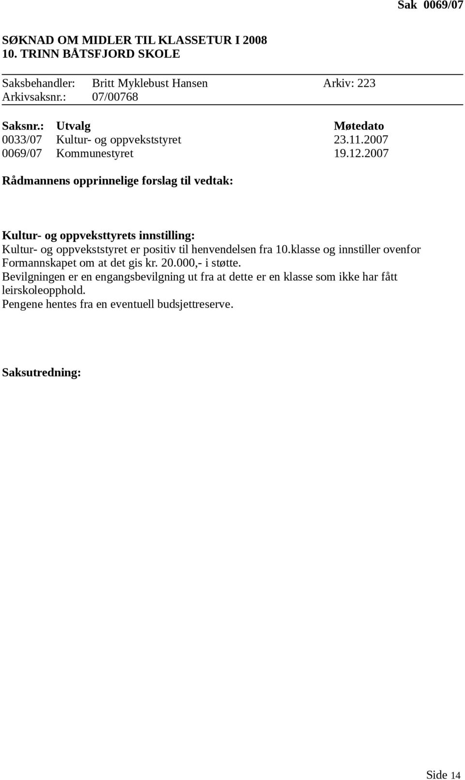 2007 Rådmannens opprinnelige forslag til vedtak: Kultur- og oppveksttyrets innstilling: Kultur- og oppvekststyret er positiv til henvendelsen fra 10.