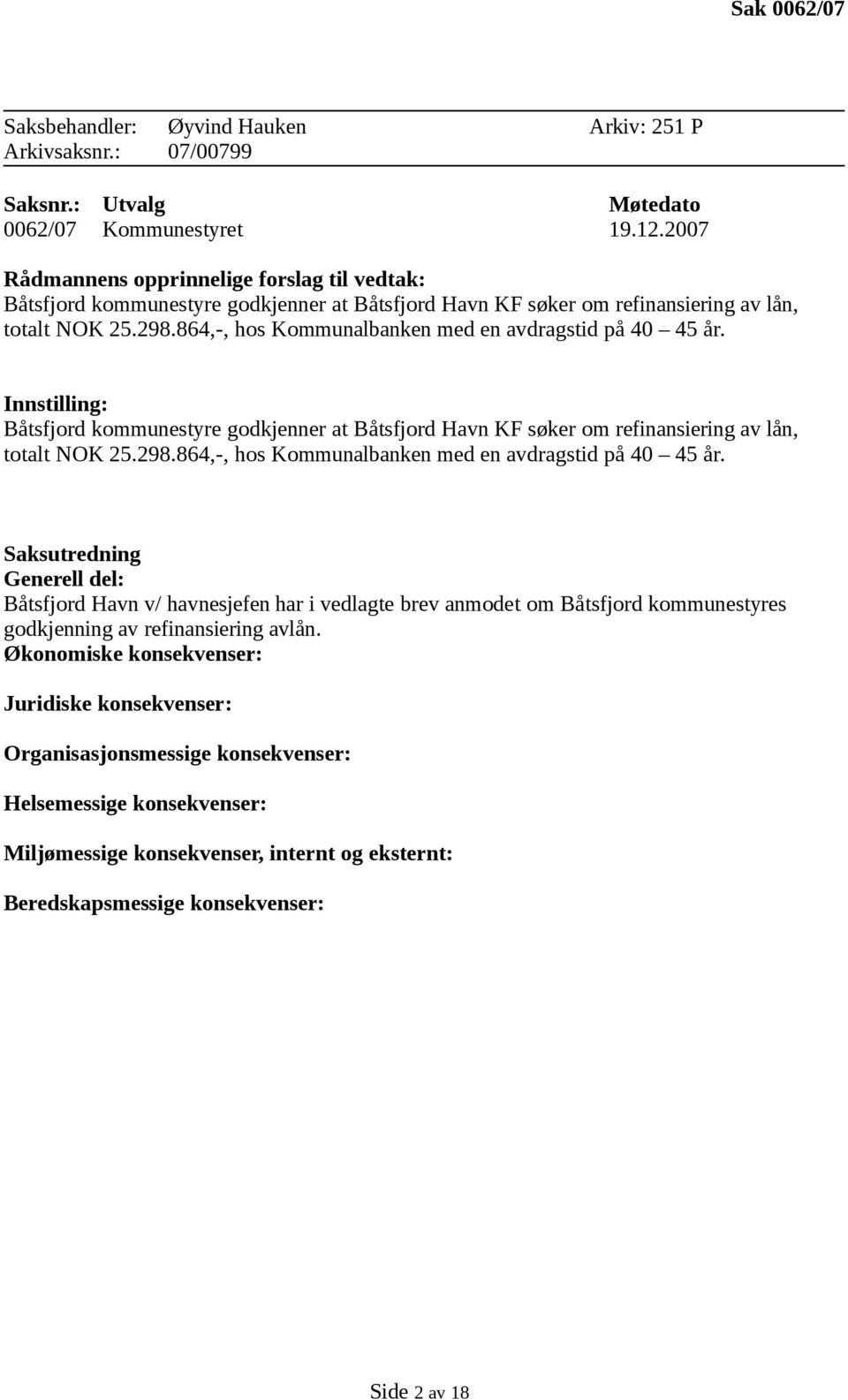 864,-, hos Kommunalbanken med en avdragstid på 40 45 år. Innstilling: Båtsfjord kommunestyre godkjenner at Båtsfjord Havn KF søker om refinansiering av lån, totalt NOK 25.298.