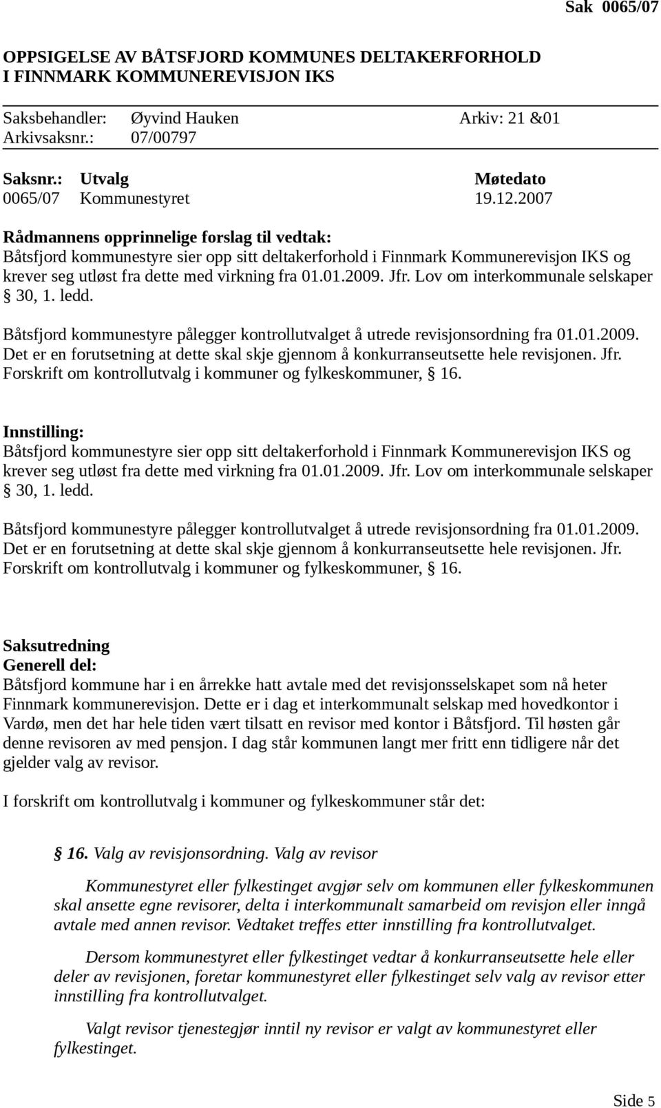 2007 Rådmannens opprinnelige forslag til vedtak: Båtsfjord kommunestyre sier opp sitt deltakerforhold i Finnmark Kommunerevisjon IKS og krever seg utløst fra dette med virkning fra 01.01.2009. Jfr.