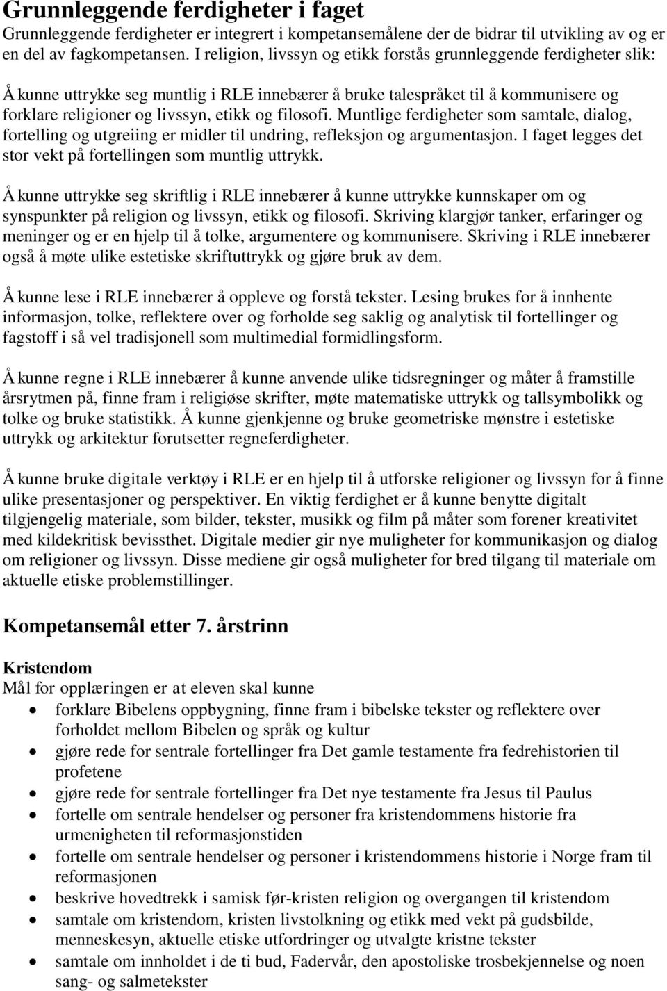 filosofi. Muntlige ferdigheter som samtale, dialog, fortelling og utgreiing er midler til undring, refleksjon og argumentasjon. I faget legges det stor vekt på fortellingen som muntlig uttrykk.