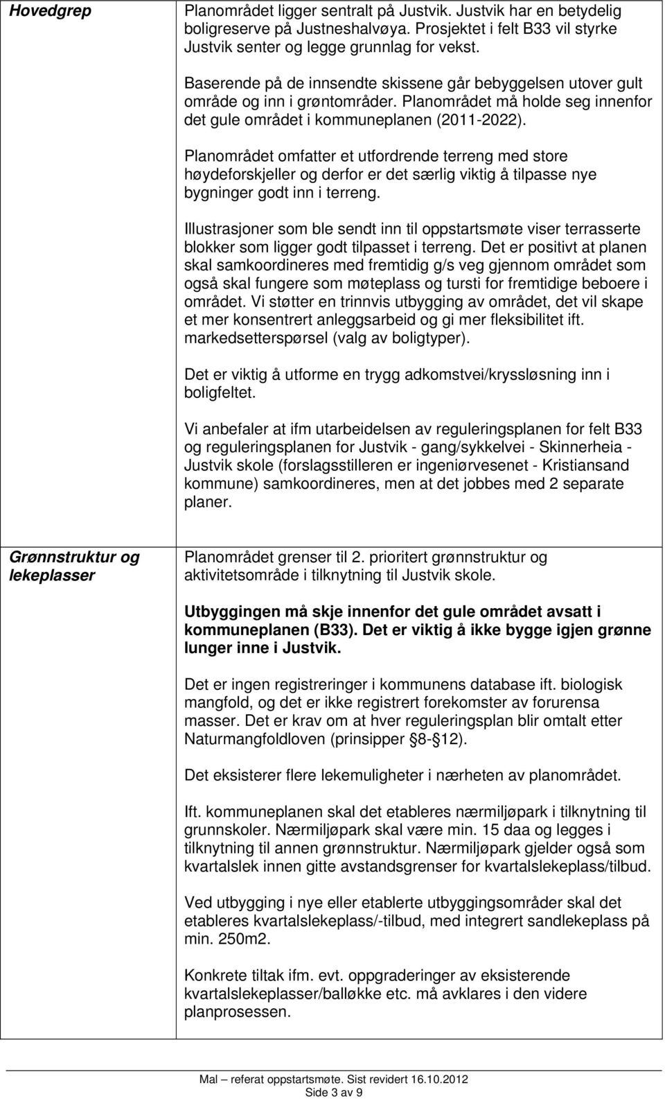 Planområdet omfatter et utfordrende terreng med store høydeforskjeller og derfor er det særlig viktig å tilpasse nye bygninger godt inn i terreng.