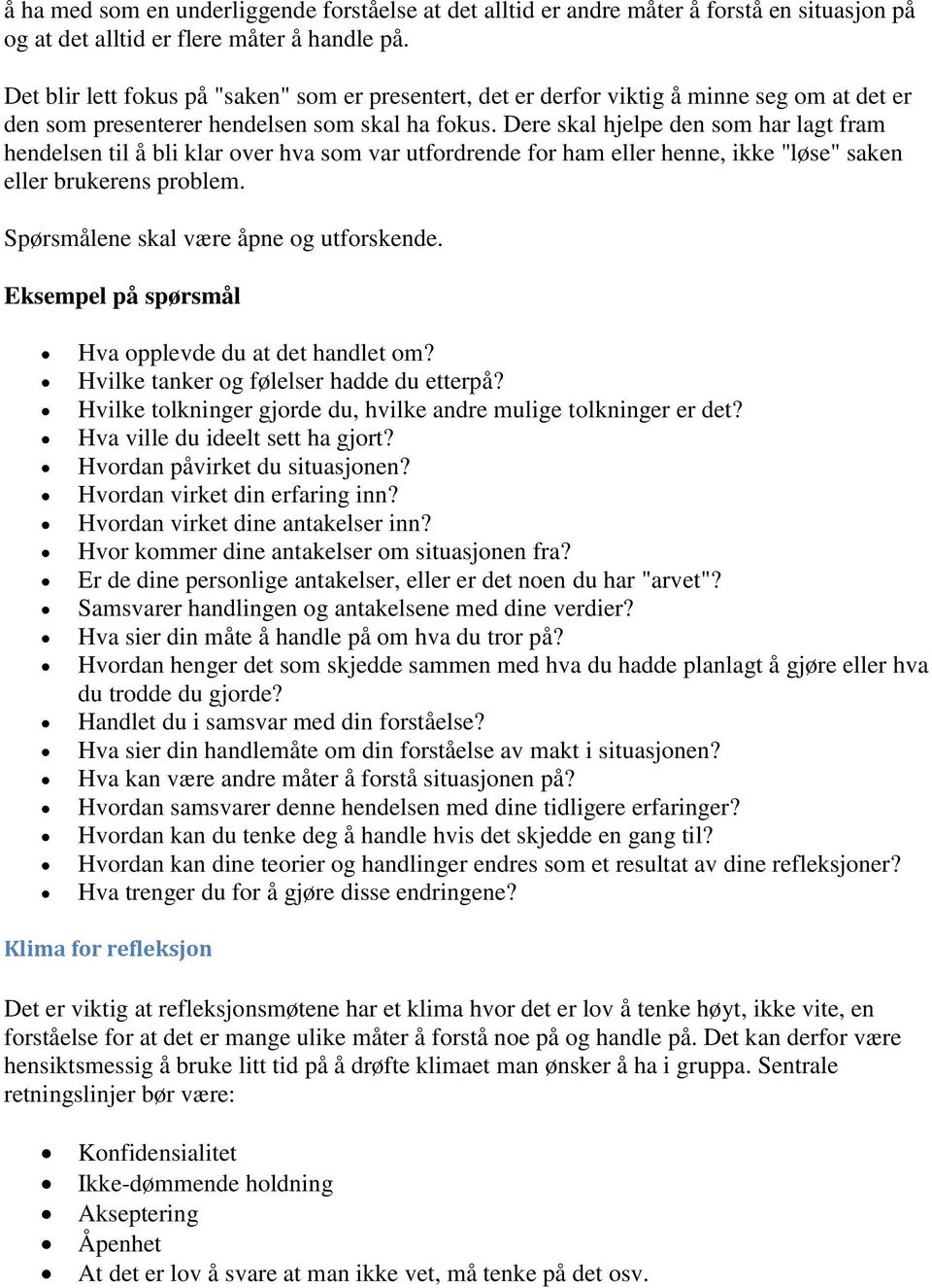 Dere skal hjelpe den som har lagt fram hendelsen til å bli klar over hva som var utfordrende for ham eller henne, ikke "løse" saken eller brukerens problem. Spørsmålene skal være åpne og utforskende.