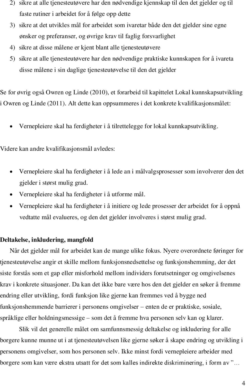 praktiske kunnskapen for å ivareta disse målene i sin daglige tjenesteutøvelse til den det gjelder Se for øvrig også Owren og Linde (2010), et forarbeid til kapittelet Lokal kunnskapsutvikling i