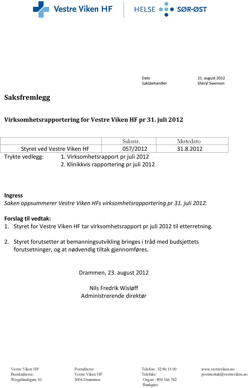 Styret for Vestre Viken HF tar virksomhetsrapport pr juli 2012 til etterretning. 2. Styret forutsetter at bemanningsutvikling bringes i tråd med budsjettets forutsetninger, og at nødvendig tiltak gjennomføres.