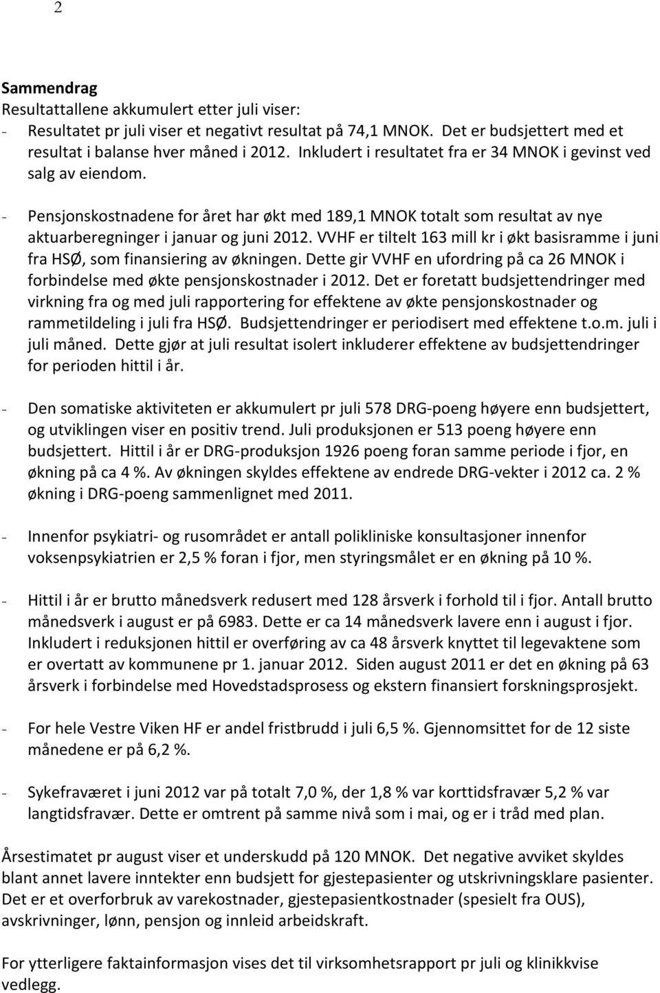 VVHF er tiltelt 163 mill kr i økt basisramme i juni fra HSØ, som finansiering av økningen. Dette gir VVHF en ufordring på ca 26 MNOK i forbindelse med økte pensjonskostnader i 2012.