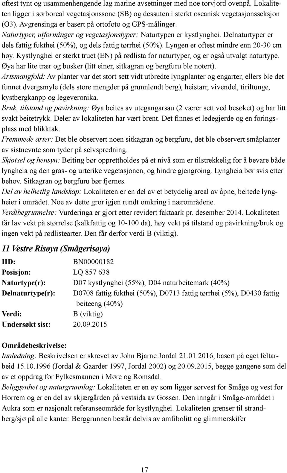 Lyngen er oftest mindre enn 20-30 cm høy. Kystlynghei er sterkt truet (EN) på rødlista for naturtyper, og er også utvalgt naturtype.