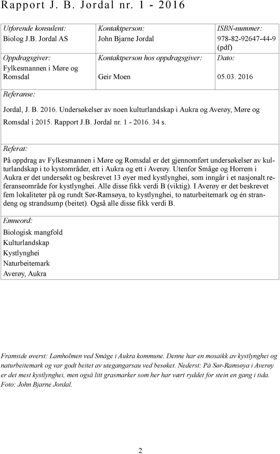 olog J.B. Jordal AS Oppdragsgiver: Fylkesmannen i Møre og Romsdal Referanse: Kontaktperson: John Bjarne Jordal Kontaktperson hos oppdragsgiver: Geir Moen ISBN-nummer: 978-82-92647-44-9 (pdf) Dato: 05.