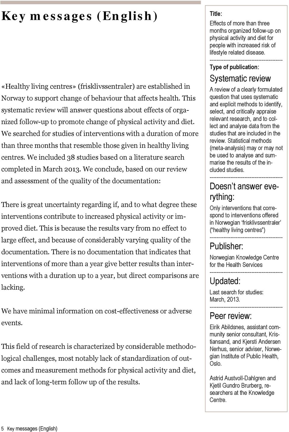 We searched for studies of interventions with a duration of more than three months that resemble those given in healthy living centres.