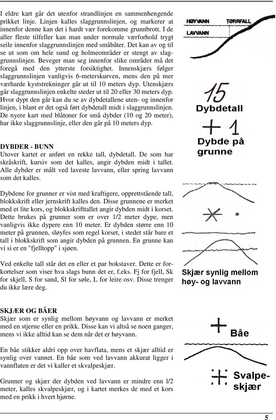 Beveger man seg innenfor slike områder må det foregå med den ytterste forsiktighet.